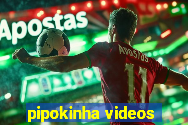 pipokinha videos